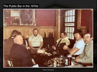 Photo by Roy Barrows
The Public Bar in the 1970s
 