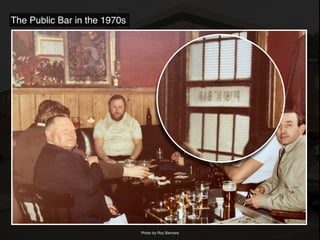 Photo by Roy Barrows
The Public Bar in the 1970s
 