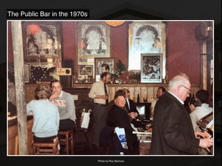 The Public Bar in the 1970s
Photo by Roy Barrows
 