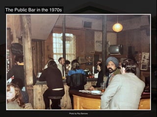 Photo by Roy Barrows
The Public Bar in the 1970s
 