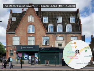 The Manor House Tavern, 316 Green Lanes (1931-c.2000)
 