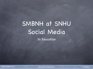 SMBNH at SNHU
                   Social Media
                      In Education




Aleuromedia LLC       www.aleuromedia.com   KSLeBlanc
 