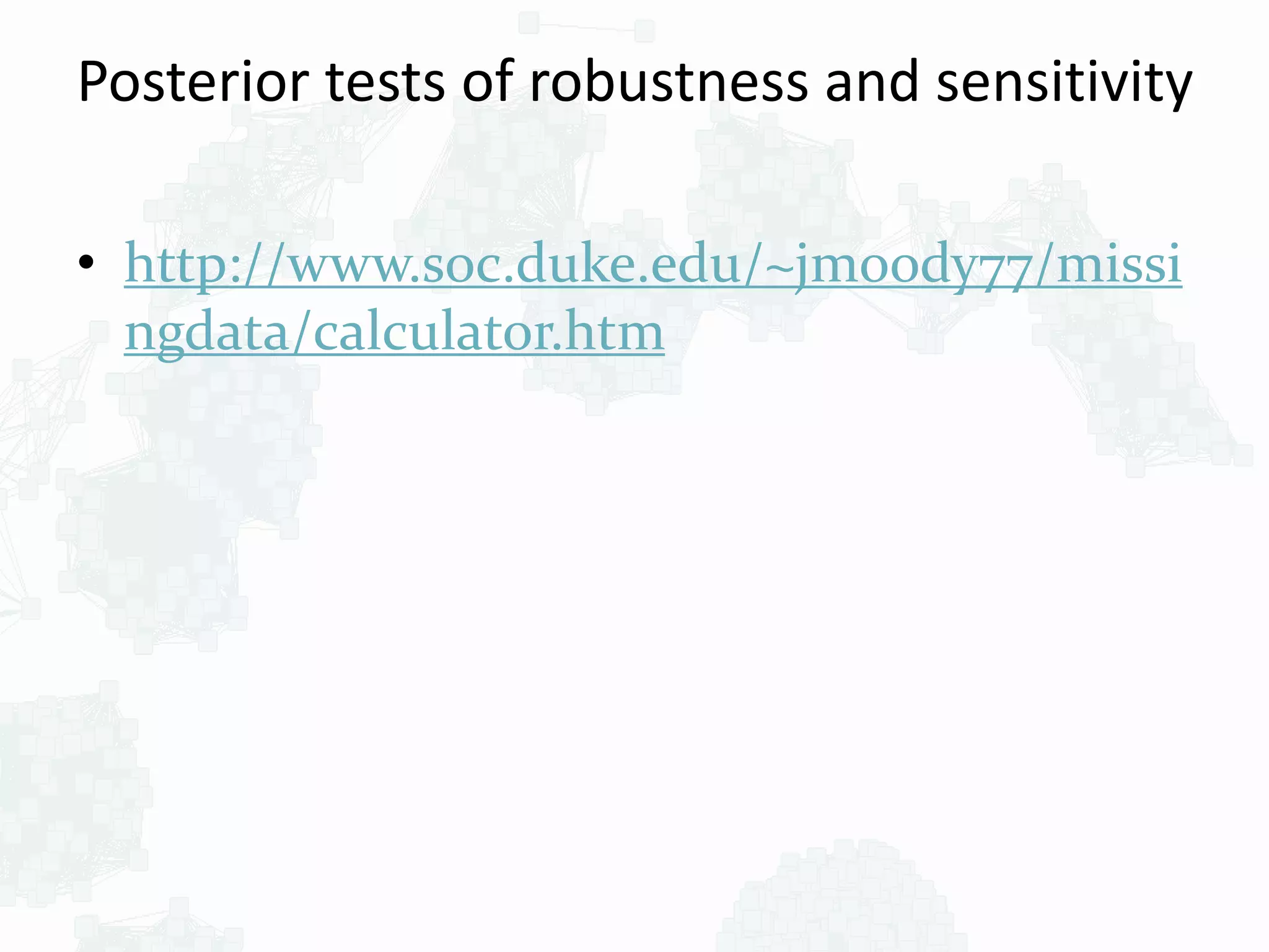 Posterior tests of robustness and sensitivity
• http://www.soc.duke.edu/~jmoody77/missi
ngdata/calculator.htm
 