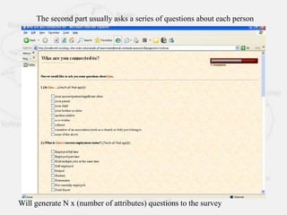 The second part usually asks a series of questions about each person
Will generate N x (number of attributes) questions to the survey
 