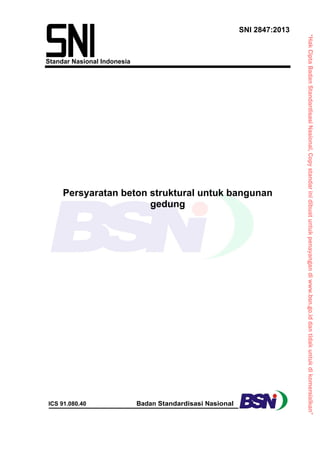 “Hak
Cipta
Badan
Standardisasi
Nasional,
Copy
standar
ini
dibuat
untuk
penayangan
di
www.bsn.go.id
dan
tidak
untuk
di
komersialkan”
Standar Nasional Indonesia
SNI 2847:2013
Persyaratan beton struktural untuk bangunan
gedung
ICS 91.080.40 Badan Standardisasi Nasional
 