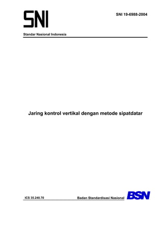 Standar Nasional Indonesia
SNI 19-6988-2004
Jaring kontrol vertikal dengan metode sipatdatar
ICS 35.240.70 Badan Standardisasi Nasional
 