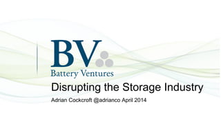 Disrupting the Storage Industry
Adrian Cockcroft @adrianco April 2014
 