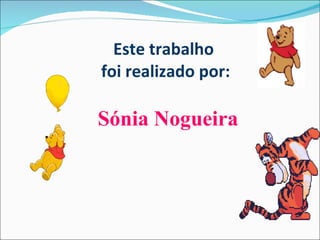 Este trabalho  foi realizado por: Sónia Nogueira 