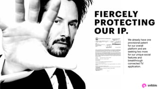 FIERCELY
PROTECTING
OUR IP.
We already have one
provisional patent
for our overall
platform and are
seeking two more
for our unique social
features and
breakthrough
connected TV
application.

 