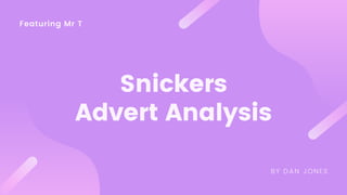 Featuring Mr T
Snickers
Advert Analysis
BY DAN JONES
 