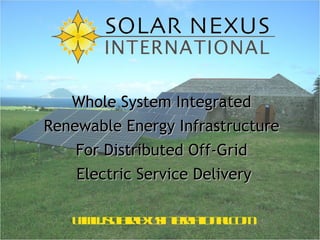 Whole System Integrated
Renewable Energy Infrastructure
    For Distributed Off-Grid
    Electric Service Delivery

   w w o reuinen tn lo
    w .sln xs t a a m
        a      r io .c
 