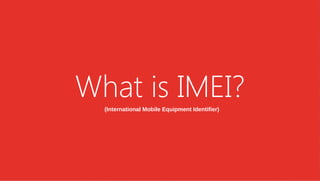 What is IMEI?(International Mobile Equipment Identifier)
 