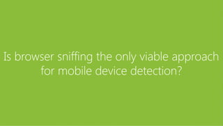 Is browser sniffing the only viable approach
for mobile device detection?
 