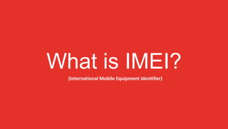 What is IMEI?
(International Mobile Equipment Identifier)
 