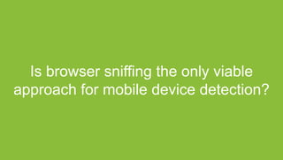 Is browser sniffing the only viable
approach for mobile device detection?
 
