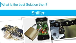 What is the best Solution then?
Sniffer
 