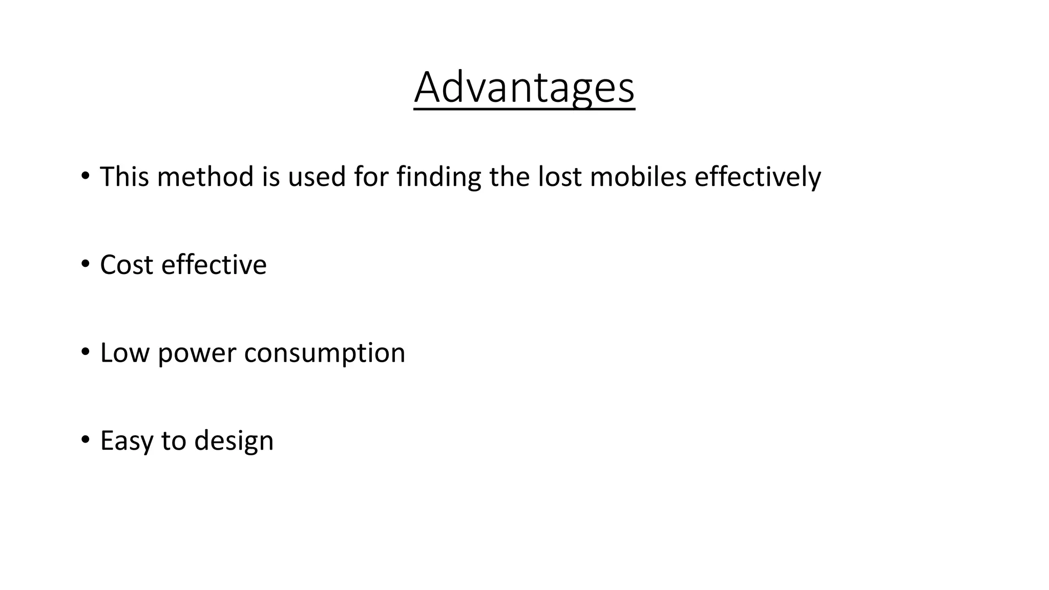 Advantages
• This method is used for finding the lost mobiles effectively
• Cost effective

• Low power consumption
• Easy to design

 