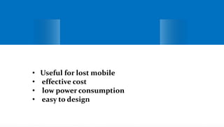ADVANTAGES• Useful for lost mobile
• effective cost
• low power consumption
• easy to design
 