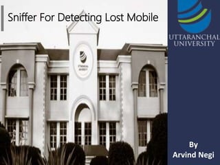 Sniffer For Detecting Lost Mobile
By
Arvind Negi
 