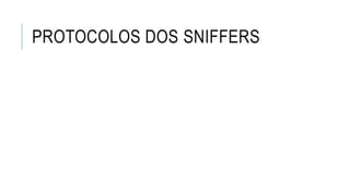 PROTOCOLOS DOS SNIFFERS
 
