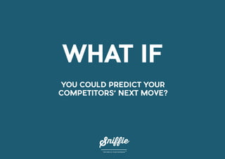 WHAT IF
YOU COULD PREDICT YOUR
COMPETITORS’ NEXT MOVE?
 