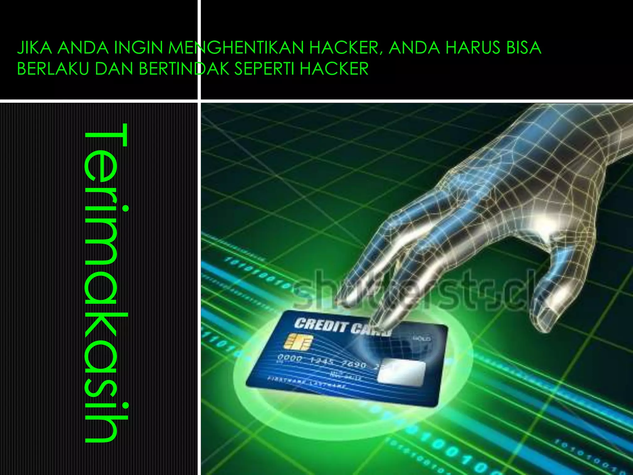 JIKA ANDA INGIN MENGHENTIKAN HACKER, ANDA HARUS BISA
BERLAKU DAN BERTINDAK SEPERTI HACKER
Terimakasih
 