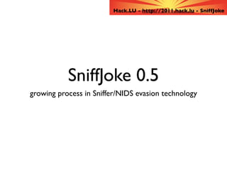 Hack.LU - http://2011.hack.lu - SniffJoke




           SniffJoke 0.5
growing process in Sniffer/NIDS evasion technology
 