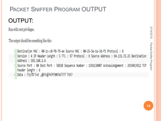 PACKET SNIFFER PROGRAM OUTPUT
OUTPUT:
5/19/2015
14
PacketSnifferProgram
 