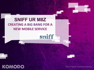 SNIFF UR M8Z CREATING A  BIG BANG  FOR A NEW MOBILE SERVICE 