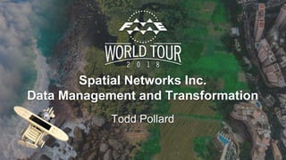 Spatial Networks Inc.
Data Management and Transformation
Todd Pollard
 