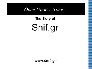 Once Upon A Time…
The Story of
www.snif.gr
Snif.gr
 