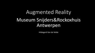 Augmented Reality
Museum Snijders&Rockoxhuis
Antwerpen
Hildegard Van de Velde
 