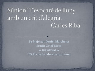 Sa Majestat Daniel Marchena
       Erudit Oriol Nieto
         1r Batxillerat A
IES Pla de les Moreres 2011-2012
 