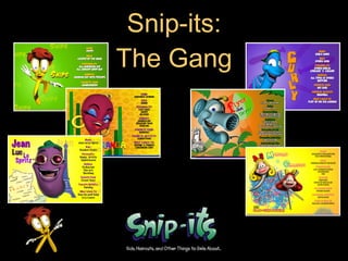 Snip-its Team MembersStaff of 7 – 10 EmployeesManagerLicensed CosmetologistsRegulated by the stateSpecialized Snip-its TrainingReceptionistParty Supervisor