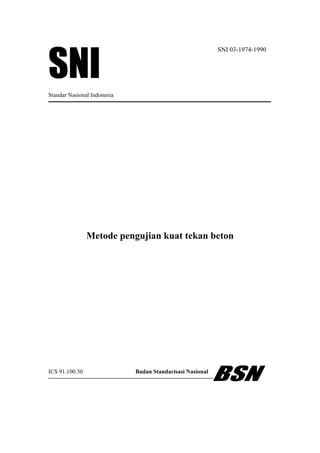 SNI
SNI 03-1974-1990
Standar Nasional Indonesia
Metode pengujian kuat tekan beton
ICS 91.100.30 Badan Standarisasi Nasional
BSN
 