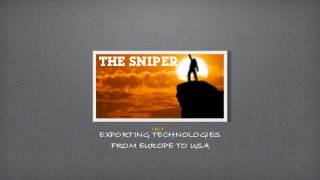 THE
                              SNIPER




Connecting Hot European Tech Companies
       to North American Market™
 