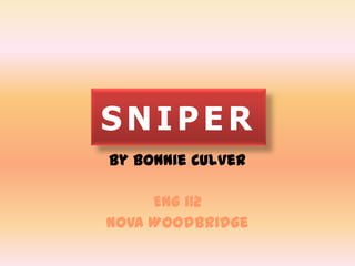 SNIPER by Bonnie Culver ENG 112 NOVA Woodbridge 