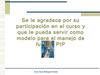 Se le agradece por su participación en el curso y que le pueda servir como modelo para el manejo de futuros PIP 