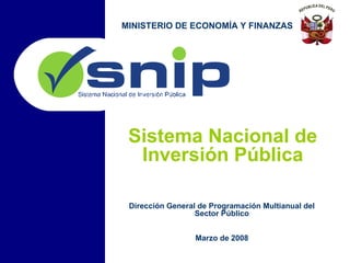 Dirección General de Programación Multianual del Sector Público Marzo de 2008 MINISTERIO DE ECONOMÍA Y FINANZAS Sistema Nacional de Inversión Pública 