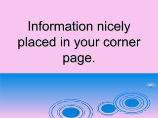 Information nicelyInformation nicely
placed in your cornerplaced in your corner
page.page.
 