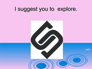 I suggest you to explore.I suggest you to explore.
 