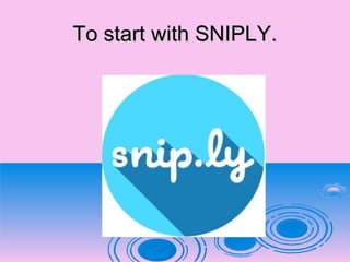 To start with SNIPLY.To start with SNIPLY.
 