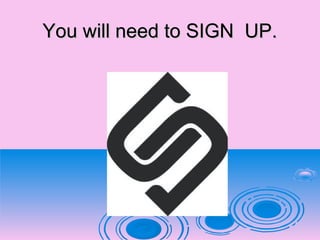 You will need to SIGN UP.You will need to SIGN UP.
 