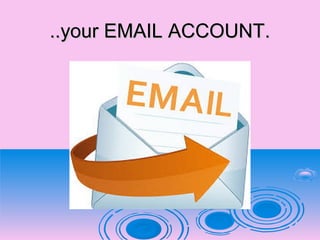 ..your EMAIL ACCOUNT...your EMAIL ACCOUNT.
 