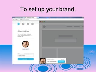 To set up your brand.To set up your brand.
 