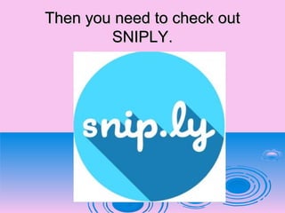Then you need to check outThen you need to check out
SNIPLY.SNIPLY.
 