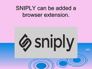 SNIPLY can be added aSNIPLY can be added a
browser extension.browser extension.
 