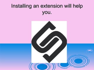 Installing an extension will helpInstalling an extension will help
you.you.
 