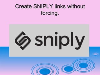 Create SNIPLY links withoutCreate SNIPLY links without
forcing.forcing.
 