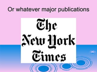 Or whatever major publicationsOr whatever major publications
 